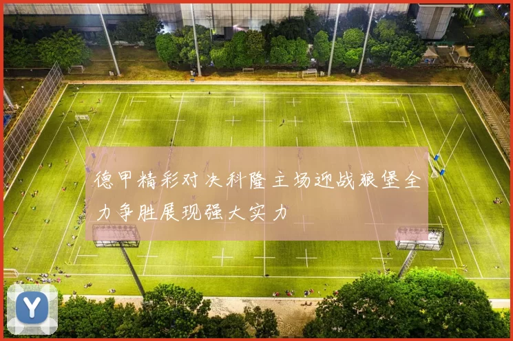 德甲精彩对决科隆主场迎战狼堡全力争胜展现强大实力