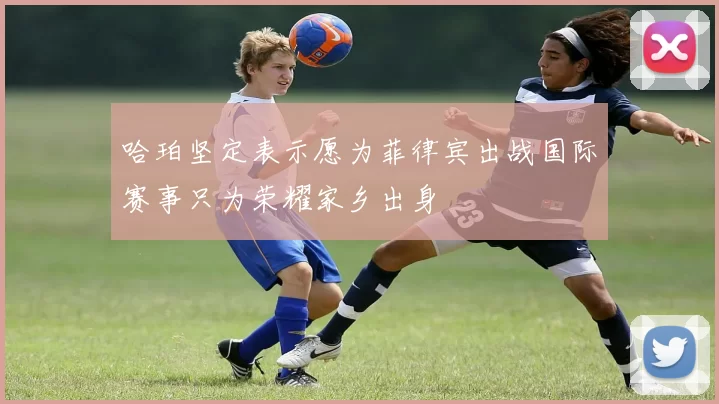 哈珀坚定表示愿为菲律宾出战国际赛事只为荣耀家乡出身